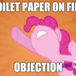 Pinkie Pie Objection | TOILET PAPER ON FIRE; OBJECTION | image tagged in pinkie pie objection,memes,toilet paper,fire,objection | made w/ Imgflip meme maker