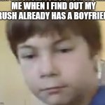 Displeased AJ | ME WHEN I FIND OUT MY CRUSH ALREADY HAS A BOYFRIEND | image tagged in displeased aj | made w/ Imgflip meme maker