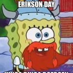 October 9th: Leif Erikson Day | IT’S LEIF ERIKSON DAY; HINGA DINGA DOERGEN | image tagged in happy leif erikson day | made w/ Imgflip meme maker