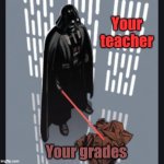 Gone | Your teacher; Your grades | image tagged in darth vader,obi wan,teacher | made w/ Imgflip meme maker