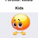 is for me | Fortnite: exists; Kids | image tagged in is for me,fortnite | made w/ Imgflip meme maker