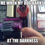 ME WHEN MY DOG BARKS; AT THE DARKNESS | image tagged in scary | made w/ Imgflip meme maker