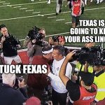 Lincoln Riley | TEXAS IS GOING TO KICK YOUR ASS LINCOLN; TUCK FEXAS | image tagged in lincoln riley | made w/ Imgflip meme maker