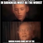 I Used To Say 'Don't Go There', But That's... Lame | OF ALL THINGS, TO LIVE IN DARKNESS MUST BE THE WORST; HAVING BLOOD COME OUT OF THE PIMPLE INSTEAD OF PUS IS THE ONLY DARKNESS | image tagged in x is the only darkness,memes,puberty,relatable | made w/ Imgflip meme maker