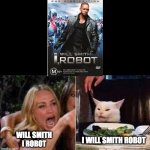 Woman shouting at cat | WILL SMITH
i ROBOT; I WILL SMITH ROBOT | image tagged in woman shouting at cat,will smith,i robot | made w/ Imgflip meme maker