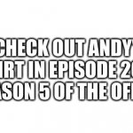 Andy's Shirt | CHECK OUT ANDY'S SHIRT IN EPISODE 26 OF SEASON 5 OF THE OFFICE. | image tagged in white background | made w/ Imgflip meme maker