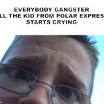 Kid breaks phone | EVERYBODY GANGSTER
TILL THE KID FROM POLAR EXPRESS 
STARTS CRYING | image tagged in kid breaks phone meme | made w/ Imgflip meme maker