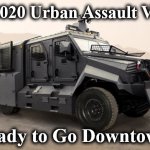 assualt | MK 2020 Urban Assault Vehicle; Ready to Go Downtown! | image tagged in assualt | made w/ Imgflip meme maker