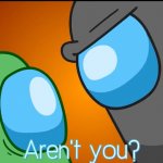 Aren’t you meme