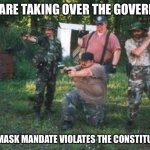 Proof Guys With Guns are 80% More Likely to Commit Suicide | WE ARE TAKING OVER THE GOVERNOR; HER MASK MANDATE VIOLATES THE CONSTITUTION | image tagged in redneck militia | made w/ Imgflip meme maker