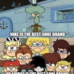 meme | NIKE IS THE BEST SHOE BRAND; NO ADIDAS IS THE BEST SHOE BRAND | image tagged in squidward vs the loud house,shoes | made w/ Imgflip meme maker