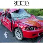 honda civic car crash | SHINGO: | image tagged in honda civic car crash | made w/ Imgflip meme maker