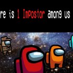 Another among us meme | image tagged in outer space,among us,memes,there is 1 imposter among us,video games | made w/ Imgflip meme maker