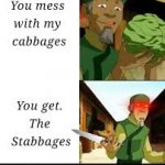 mess with my cabbages you get the stabbages