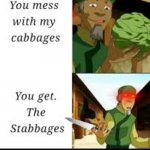 mess with my cabbages you get the stabbages | image tagged in mess with my cabbages you get the stabbages,memes,funny,funny memes,avatar memes,funny meme | made w/ Imgflip meme maker