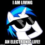 No way to disconnect! | I AM LIVING; AN ELECTRONIC LIFE! | image tagged in dj pon 3 sunglasses,memes,xanderbrony,electronics,life | made w/ Imgflip meme maker