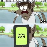You Wanna See My Phone | THIS IS FOR TAKING AWAY MY MEME IDEAS | image tagged in you wanna see my phone,memes,savage memes | made w/ Imgflip meme maker