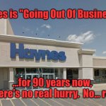 Va furniture store is always running a sale!! | Haynes is "Going Out Of Business!"... ...for 90 years now, 
so there's no real hurry.  No... really. | image tagged in haynes going out of business | made w/ Imgflip meme maker