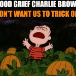 Trick or treat | THEY DON'T WANT US TO TRICK OR TREAT; GOOD GRIEF CHARLIE BROWN | image tagged in great pumpkin | made w/ Imgflip meme maker
