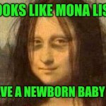 mona lisa must have a newborn baby at home | LOOKS LIKE MONA LISA; MUST HAVE A NEWBORN BABY AT HOME | image tagged in tired mona lisa,newborn,baby,funny,memes,meme | made w/ Imgflip meme maker