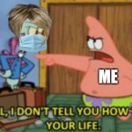 When a pro-mask Karen nags me for not wearing one | ME | image tagged in i don't tell you how to live your life,covid-19,karen,mask,masks | made w/ Imgflip meme maker