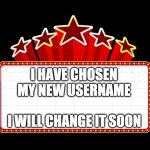 Fun fact: My username used to be "TobyDaPug" | I HAVE CHOSEN MY NEW USERNAME; I WILL CHANGE IT SOON | image tagged in usernames,brace yourselves | made w/ Imgflip meme maker