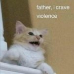 Father, I Crave Violence meme