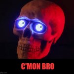 Skull Bro | C'MON BRO | image tagged in skull bro,skeleton,halloween,skull,bones,good game | made w/ Imgflip meme maker