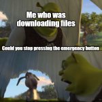 for FIVE MINUTES | Me who was downloading files; Could you stop pressing the emergency button; FOR FIVE MINUTES ? | image tagged in for five minutes | made w/ Imgflip meme maker
