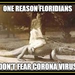 Girl Riding Alligator | ONE REASON FLORIDIANS; DON'T FEAR CORONA VIRUS | image tagged in girl riding alligator | made w/ Imgflip meme maker