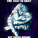 And eventually, Kars failed the test | WHEN YOU THINK THE TEST IS EASY; BUT YOU'RE WRONG AND DON'T KNOW THE ANSWERS | image tagged in kars stopped thinking,jojo's bizarre adventure | made w/ Imgflip meme maker