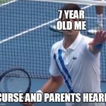 7 year old me | 7 YEAR OLD ME; CURSE AND PARENTS HEARD | image tagged in djokovic-oh-no | made w/ Imgflip meme maker