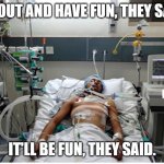 Freedom! Tyranny! Ventilator! Patient! | GO OUT AND HAVE FUN, THEY SAID. IT'LL BE FUN, THEY SAID. | image tagged in freedom tyranny ventilator patient | made w/ Imgflip meme maker