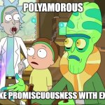 Rick and Morty Extra Steps | POLYAMOROUS; SOUNDS LIKE PROMISCUOUSNESS WITH EXTRA STEPS | image tagged in rick and morty extra steps | made w/ Imgflip meme maker