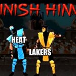 Finish Him | HEAT; LAKERS | image tagged in finish him | made w/ Imgflip meme maker