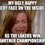 Sobbing face | MY UGLY HAPPY CRY FACE ON THE INSIDE; AS THE LAKERS WIN ANOTHER CHAMPIONSHIP | image tagged in sobbing face | made w/ Imgflip meme maker