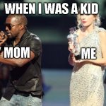 Interupting Kanye | MY MOM ME WHEN I WAS A KID | image tagged in memes,interupting kanye | made w/ Imgflip meme maker