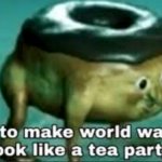time to make world war 2 look like a tea party meme