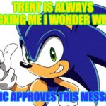 Sonic The Hedgehog Approves | TRENT IS ALWAYS LICKING ME I WONDER WHY! SONIC APPROVES THIS MESSAGE! | image tagged in sonic the hedgehog approves | made w/ Imgflip meme maker