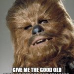 wookie | THERE ARE NEW WORDS NOW THAT EXCUSES EVERYBODY; GIVE ME THE GOOD OLD DAYS OF HEROES AND VILLAINS, THERE WAS A TRUTH TO THEM THAT DOESN'T EXIST TODAY | image tagged in wookie | made w/ Imgflip meme maker