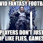 COVID fantasy football season game of thrones | COVID FANTASY FOOTBALL; PLAYERS DON'T JUST DROP LIKE FLIES, GAMES DO | image tagged in iron throne,game of thrones,funny memes,fantasy football,nfl memes,covid-19 | made w/ Imgflip meme maker