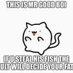 This is mr good boi, the future of all memes | THIS IS MR GOOD BOI; IF U STEAL HIS FISH THE CULT WILL DECIDE YOUR FATE | image tagged in mr good boi like his fish | made w/ Imgflip meme maker