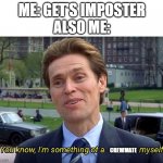 I'm somewhat | ME: GET'S IMPOSTER
ALSO ME:; CREWMATE | image tagged in i'm somewhat | made w/ Imgflip meme maker