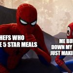 Damn chefs | ME BURNING DOWN MY HOUSE BY JUST MAKING CEREAL; THE CHEFS WHO CAN CREATE 5 STAR MEALS | image tagged in my apprentice | made w/ Imgflip meme maker