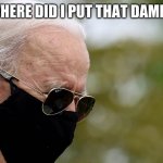 lost brain, can't find it.... | NOW, WHERE DID I PUT THAT DAMN MASK! | image tagged in joe biden facemask | made w/ Imgflip meme maker