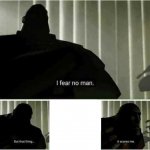 I fear no man