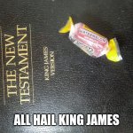 Watermelon sugar high | ALL HAIL KING JAMES | image tagged in lol,book,funny,need help,testament,king james | made w/ Imgflip meme maker