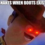 Derp Woody | SNAKES WHEN BOOTS EXIST: | image tagged in derp woody | made w/ Imgflip meme maker