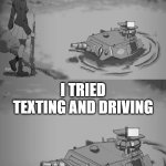 Don't text and drive kids | PANZER OF THE LAKE, HOW DID YOU GET HERE? I TRIED TEXTING AND DRIVING | image tagged in panzer of the lake anime,memes,panzer of the lake,texting and driving,texting,driving | made w/ Imgflip meme maker