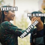 Bitch slap | EVERYONE; ME, A FEMBOY; YOUR NOT A GIRL | image tagged in slap,bitch slap,lgbtq,lgbt | made w/ Imgflip meme maker